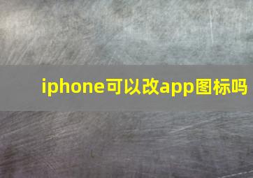 iphone可以改app图标吗