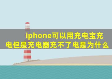 iphone可以用充电宝充电但是充电器充不了电是为什么