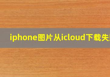 iphone图片从icloud下载失败