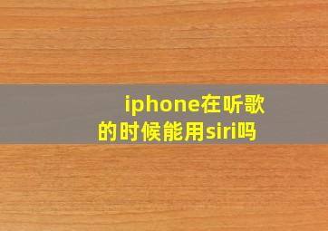 iphone在听歌的时候能用siri吗