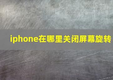 iphone在哪里关闭屏幕旋转