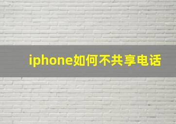 iphone如何不共享电话