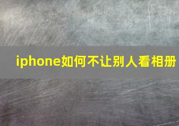 iphone如何不让别人看相册