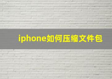 iphone如何压缩文件包