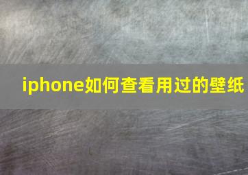 iphone如何查看用过的壁纸