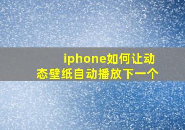 iphone如何让动态壁纸自动播放下一个