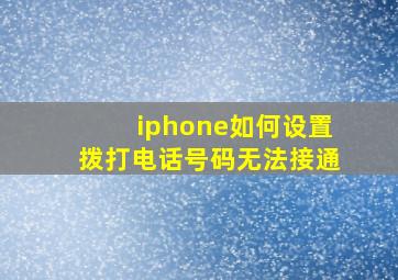 iphone如何设置拨打电话号码无法接通