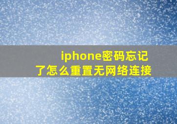 iphone密码忘记了怎么重置无网络连接