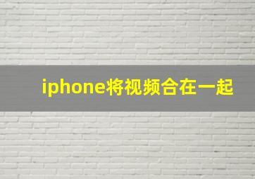 iphone将视频合在一起