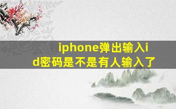 iphone弹出输入id密码是不是有人输入了