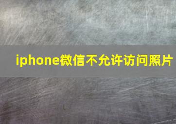 iphone微信不允许访问照片