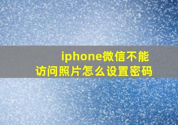 iphone微信不能访问照片怎么设置密码