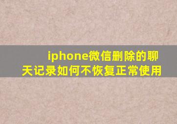 iphone微信删除的聊天记录如何不恢复正常使用