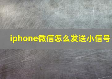 iphone微信怎么发送小信号