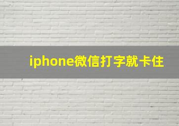 iphone微信打字就卡住