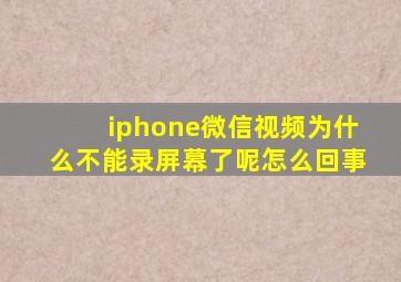 iphone微信视频为什么不能录屏幕了呢怎么回事