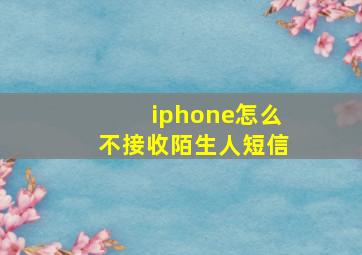 iphone怎么不接收陌生人短信