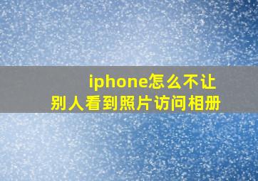 iphone怎么不让别人看到照片访问相册