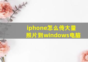 iphone怎么传大量照片到windows电脑