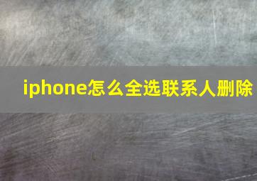 iphone怎么全选联系人删除