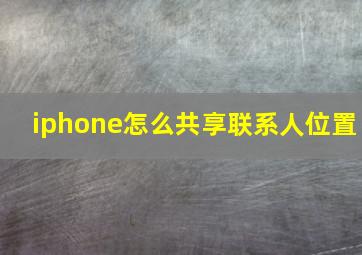 iphone怎么共享联系人位置