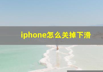 iphone怎么关掉下滑