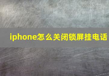 iphone怎么关闭锁屏挂电话