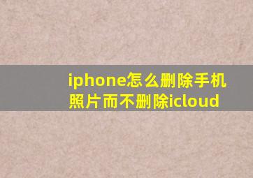 iphone怎么删除手机照片而不删除icloud