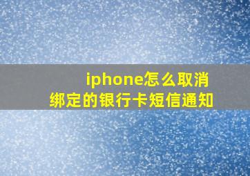 iphone怎么取消绑定的银行卡短信通知