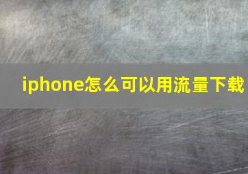 iphone怎么可以用流量下载