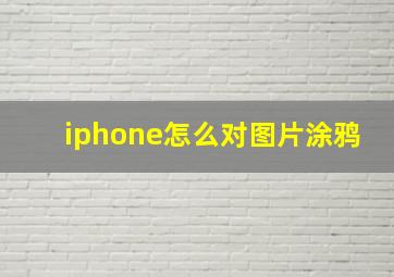 iphone怎么对图片涂鸦