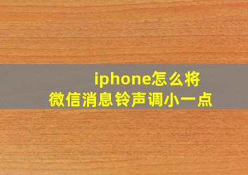 iphone怎么将微信消息铃声调小一点