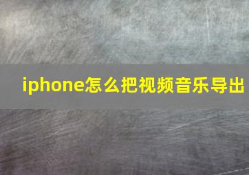 iphone怎么把视频音乐导出