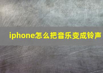 iphone怎么把音乐变成铃声