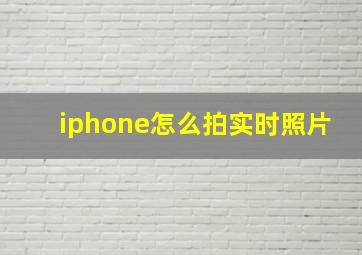 iphone怎么拍实时照片