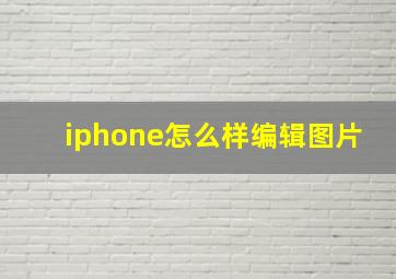 iphone怎么样编辑图片