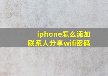 iphone怎么添加联系人分享wifi密码