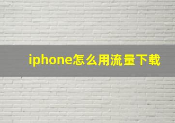 iphone怎么用流量下载