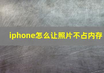 iphone怎么让照片不占内存