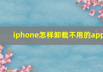 iphone怎样卸载不用的app