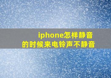 iphone怎样静音的时候来电铃声不静音