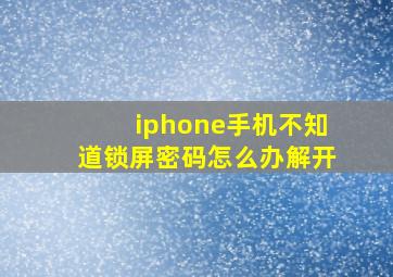 iphone手机不知道锁屏密码怎么办解开