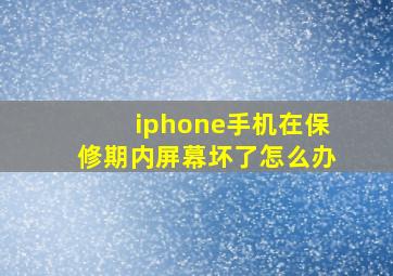 iphone手机在保修期内屏幕坏了怎么办