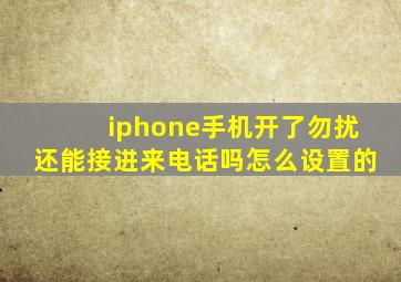 iphone手机开了勿扰还能接进来电话吗怎么设置的