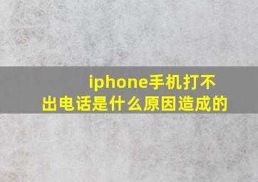 iphone手机打不出电话是什么原因造成的