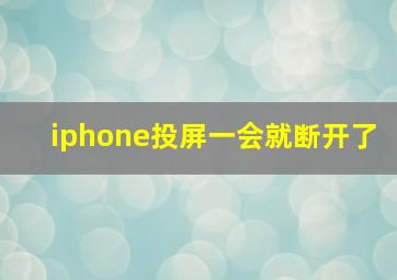 iphone投屏一会就断开了