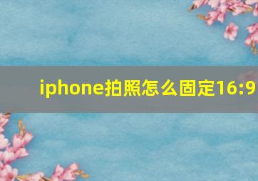 iphone拍照怎么固定16:9