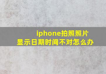 iphone拍照照片显示日期时间不对怎么办