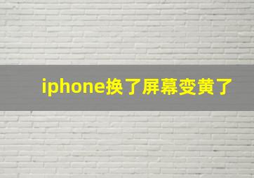 iphone换了屏幕变黄了