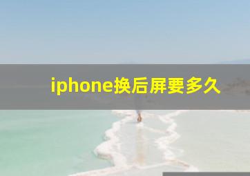 iphone换后屏要多久